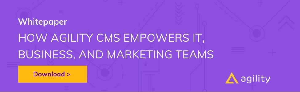 How Agility CMS Empowers IT, Business, and Marketing Teams Simultaneously
