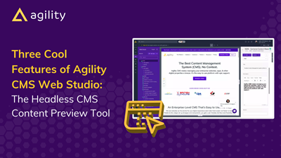 Three Cool Features of Agility CMS Web Studio: The Headless CMS Content Preview Tool