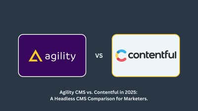 Agility CMS vs. Contentful in 2025: A Strategic Headless CMS Comparison for Marketers