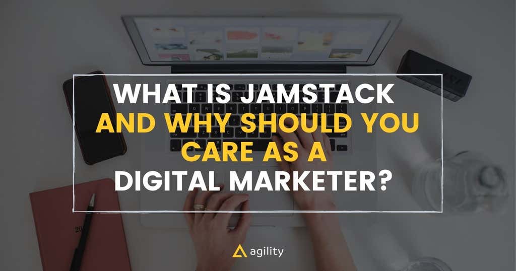 A Marketer's Guide to JamStack? Agility CMS