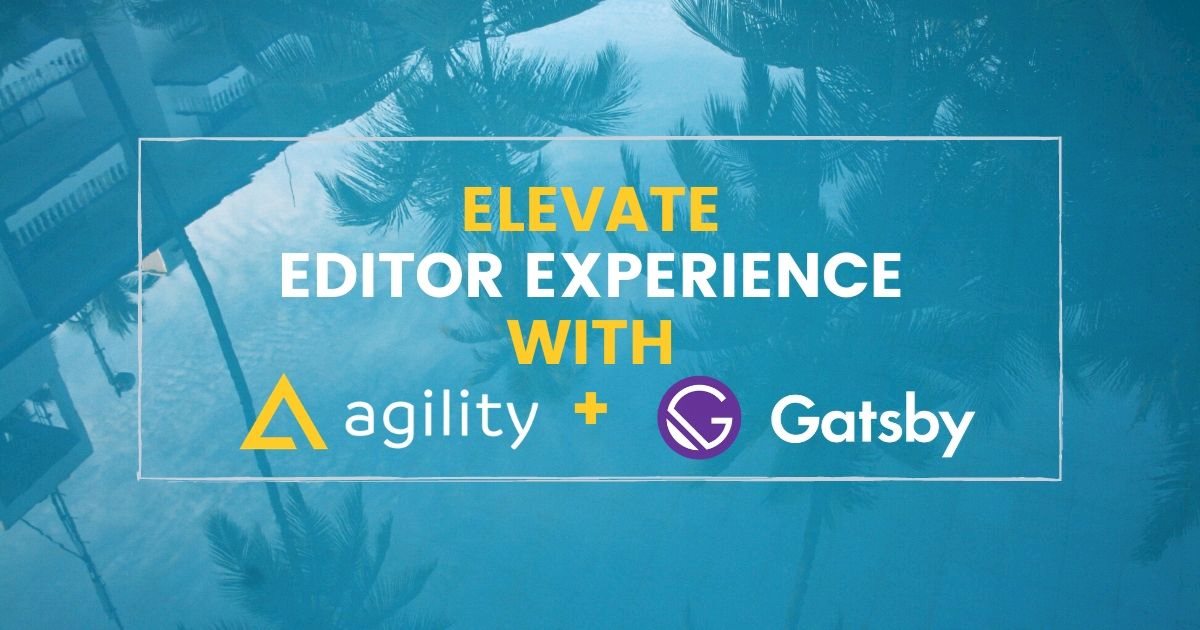 Elevate Editor Experience with Agility CMS and Gatsby