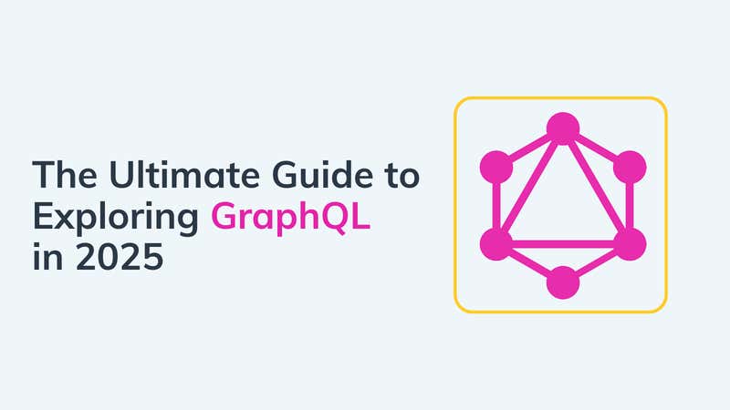 Ultimate Guide to Exploring GraphQL in 2025