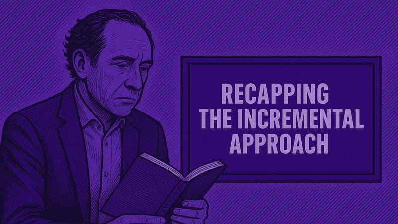 Incremental Approach Recap