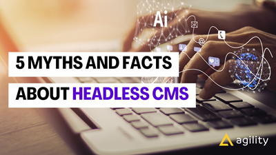 Busted! Five Myths – and Facts – About Headless CMS