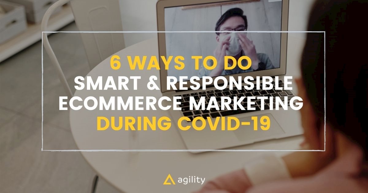 6 Ways To Do Smart & Responsible eCommerce Marketing During Covid-19