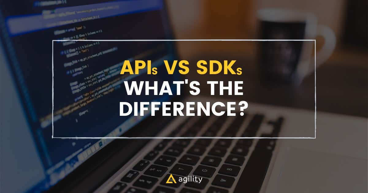 What's the Difference between APIs vs. SDKs? | Agility CMS