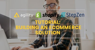 Tutorial: Building an eCommerce Solution with AgilityCMS, Shopify, and StepZen. Part 2 