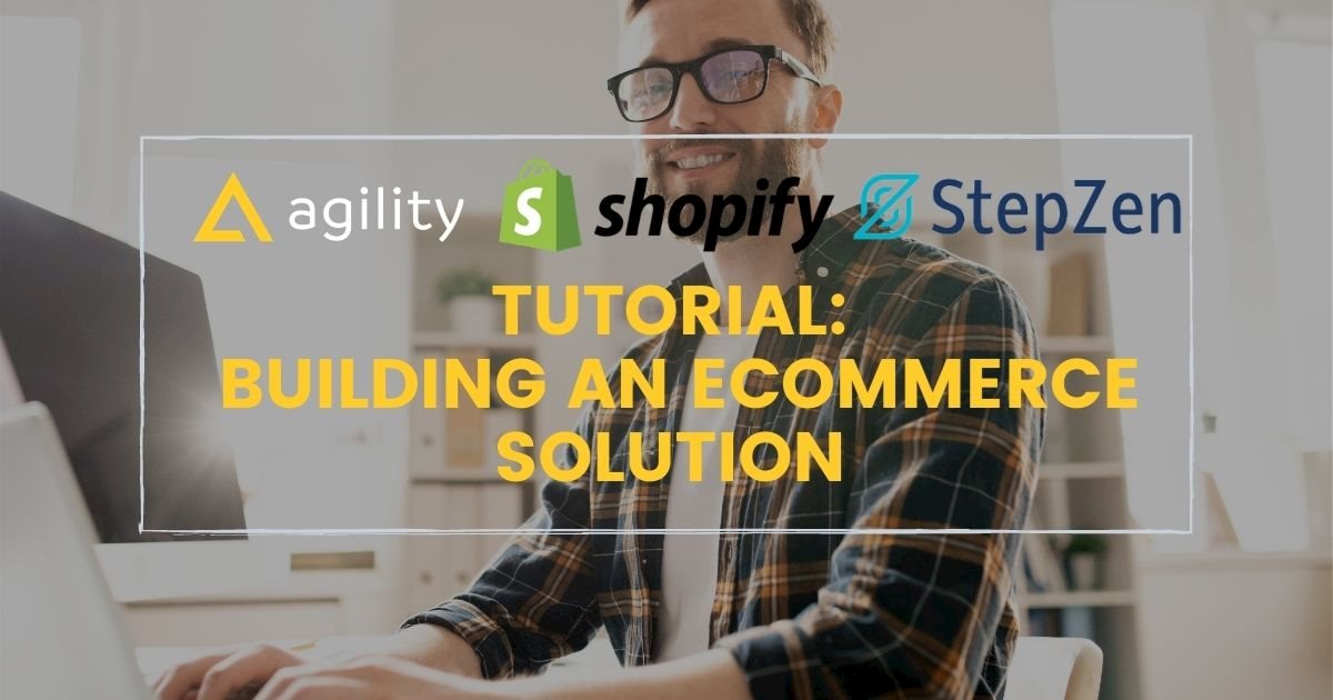 Tutorial: Building an eCommerce Solution with AgilityCMS, Shopify, and StepZen