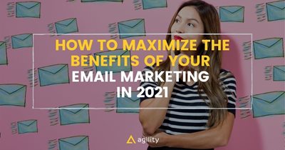 How to Maximize the Benefits of Your Email Marketing in 2021