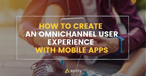 Creating An Omnichannel Experience With Mobile Apps & CMS