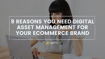 9 Reasons You Need Digital Asset Management for Your eCommerce Brand