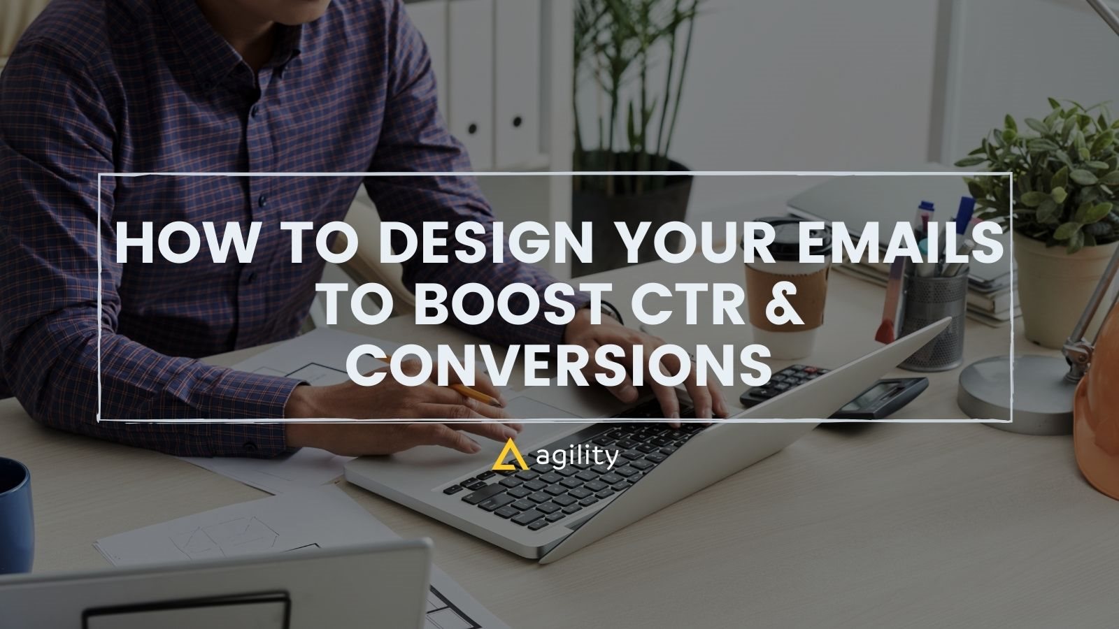 How to Design Your Emails to Boost CTR & Conversions