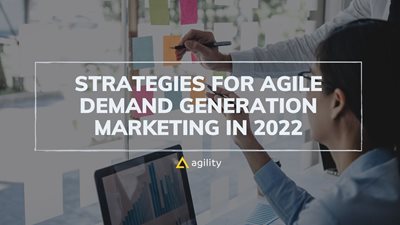 Strategies for Agile Demand Generation Marketing in 2022