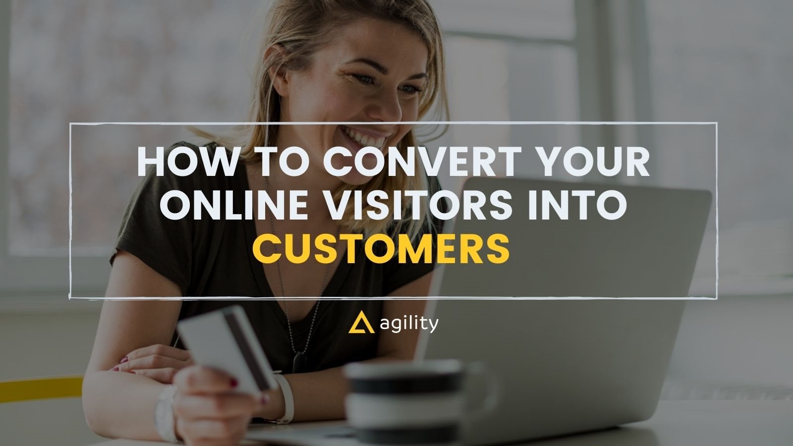 How to Convert Visitors into Customers  on agilitycms.com