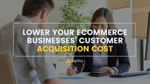 How to Lower Your Ecommerce Businesses’ Customer Acquisition Cost