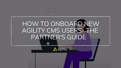 How to onboard new Agility CMS users- the partner's guide  