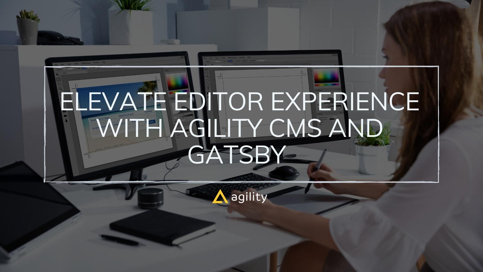 Elevate Editor Experience with Agility CMS and Gatsby