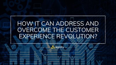 How IT can Address and Overcome the Customer Experience Revolution