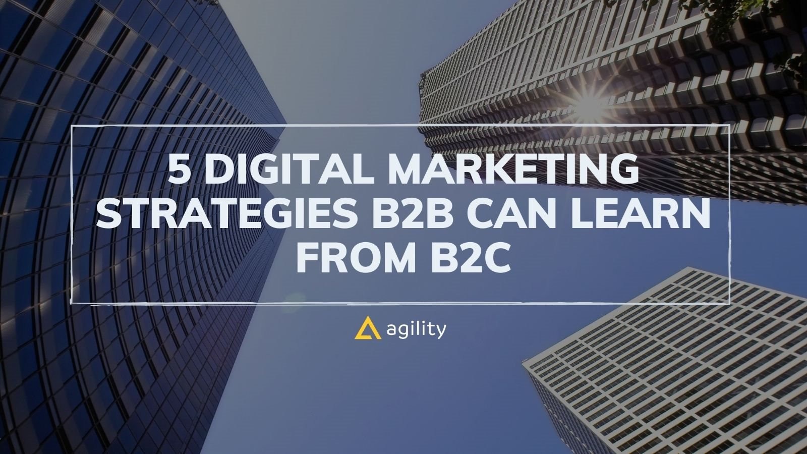 5 Digital Marketing Strategies B2B Can Learn from B2C