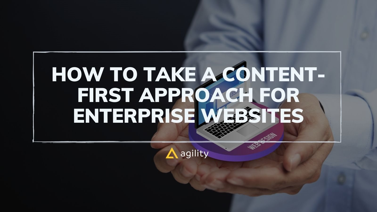 Content-First Approach for Enterprise Websites on agilitycms.com