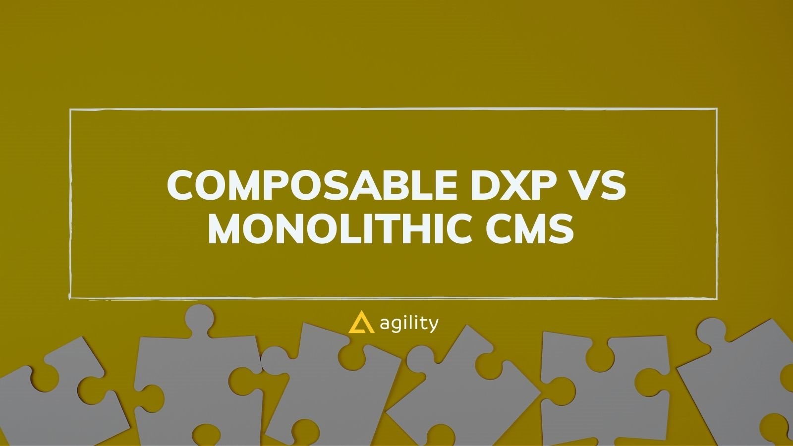 Composable DXP vs Monolithic CMS  | Agility CMS