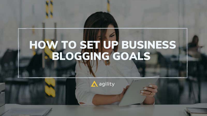 How to set up business blogging goals