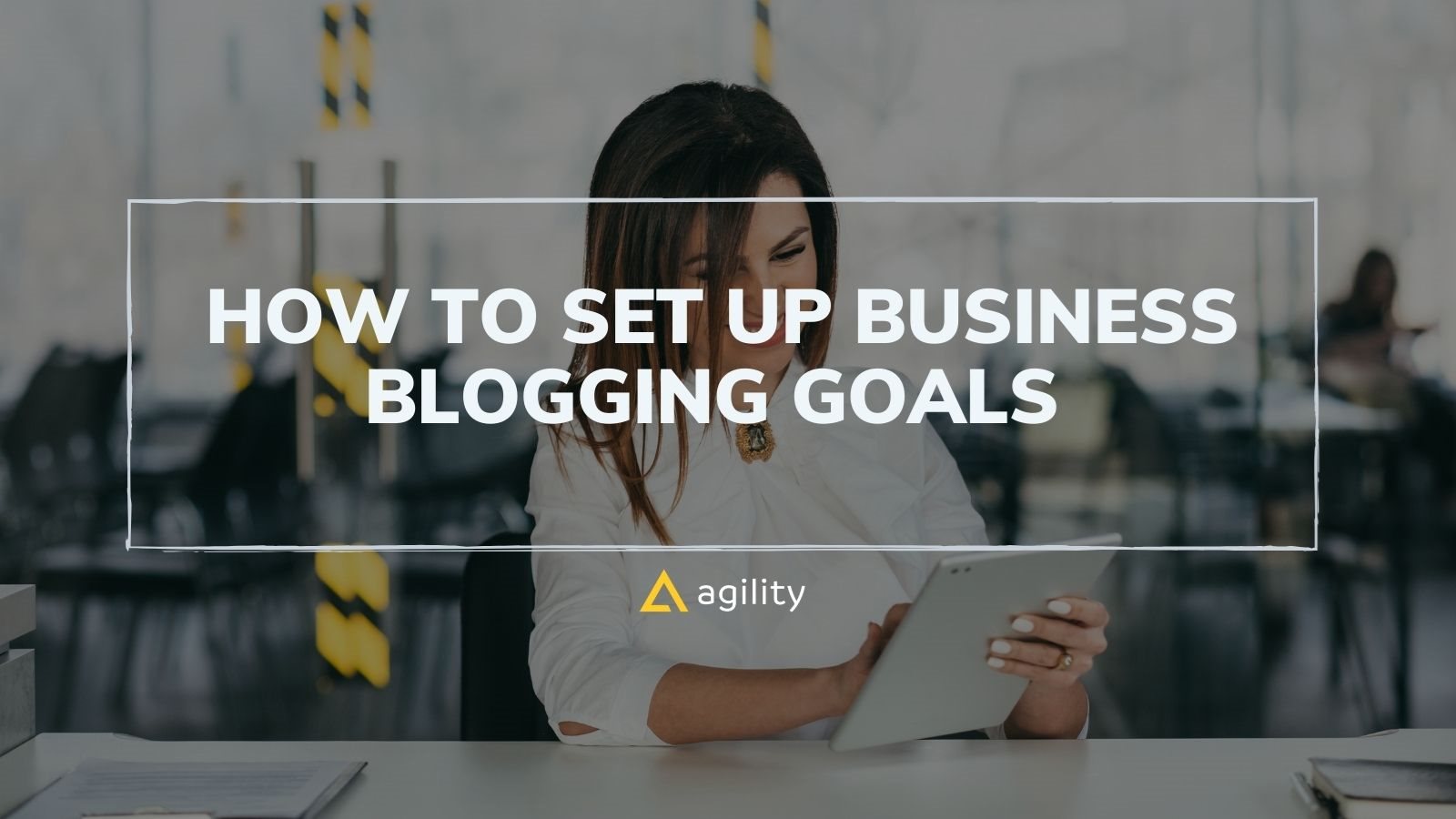 How to set up business blogging goals 