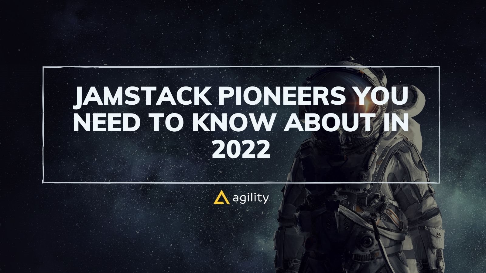 JAMstack Pioneers You Need To Know About in 2021 on agilitycms.com