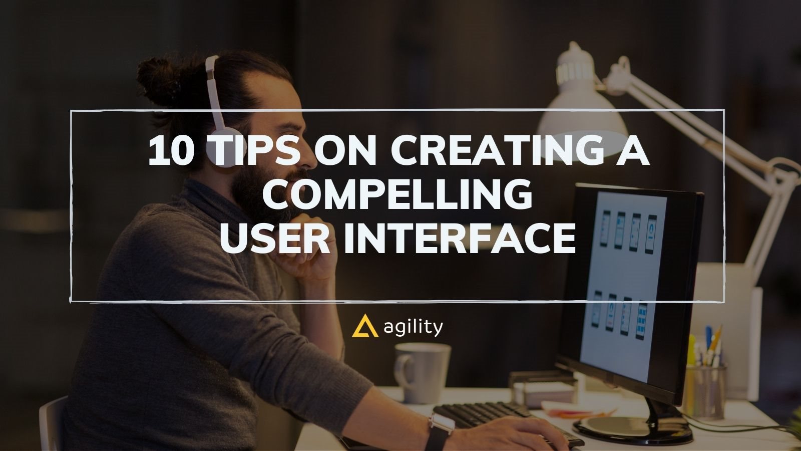10 Tips on Creating a Compelling User Interface