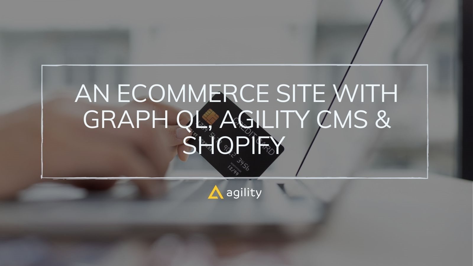 An Ecommerce site With Graph QL, Agility CMS & Shopify 