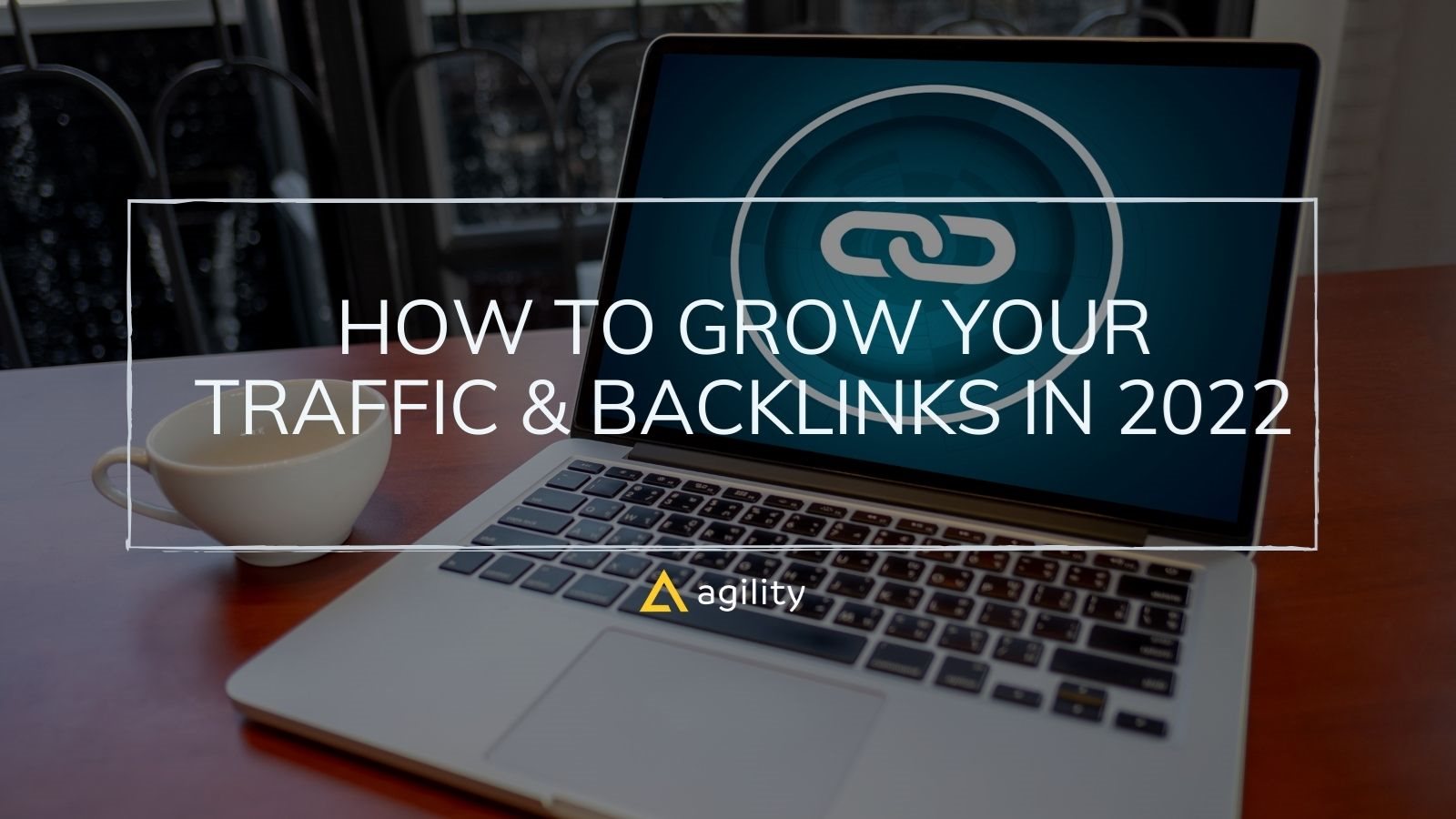 How to Grow Your Traffic & Backlinks in 2022
