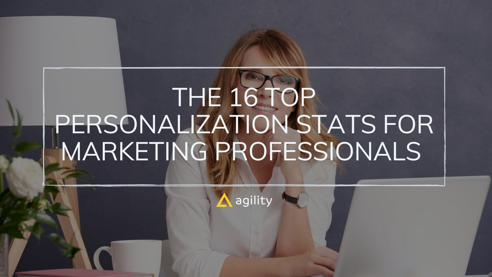 The 16 Top Personalization Stats for Marketing Professionals 