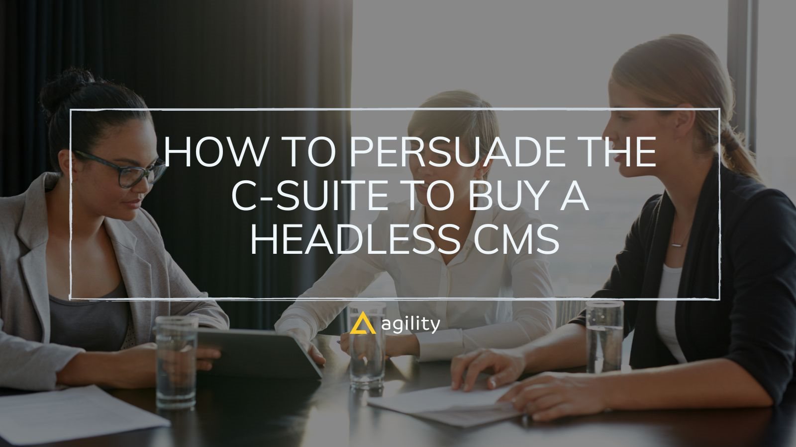Persuade C-Suite on Headless CMS- How to