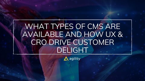 What types of CMSs are available and how UX & CRO drive customer delight