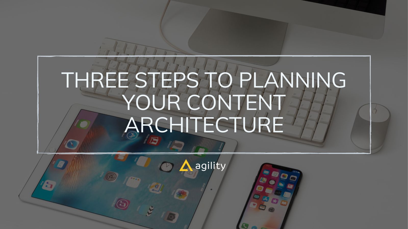 Three Steps To Planning Your Content Architecture