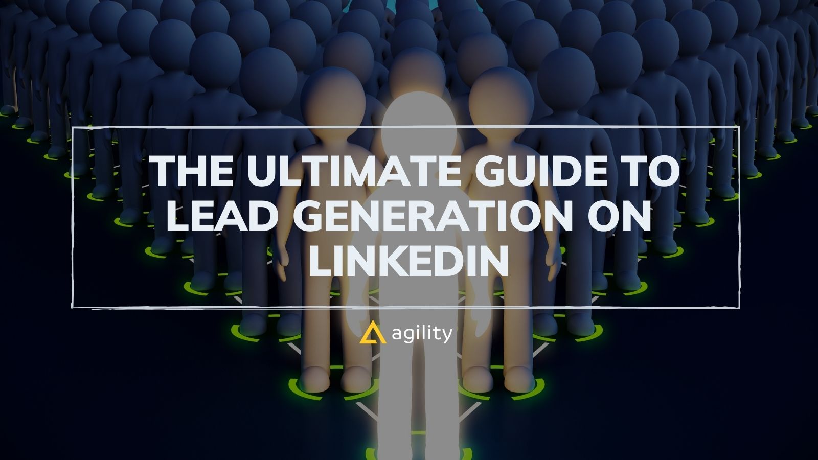 Improve You Lead Generation On LinkedIn, Guide | Agility CMS