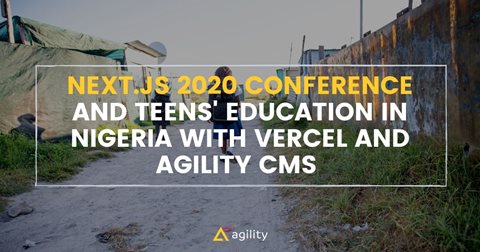 Next.js 2020 Conference and A Story About How a 17-Year-Old from Nigeria Changes Kids' Lives With Next.js and Agility CMS