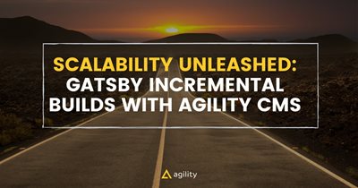 Scalability Unleashed: Gatsby Incremental Builds with Agility CMS