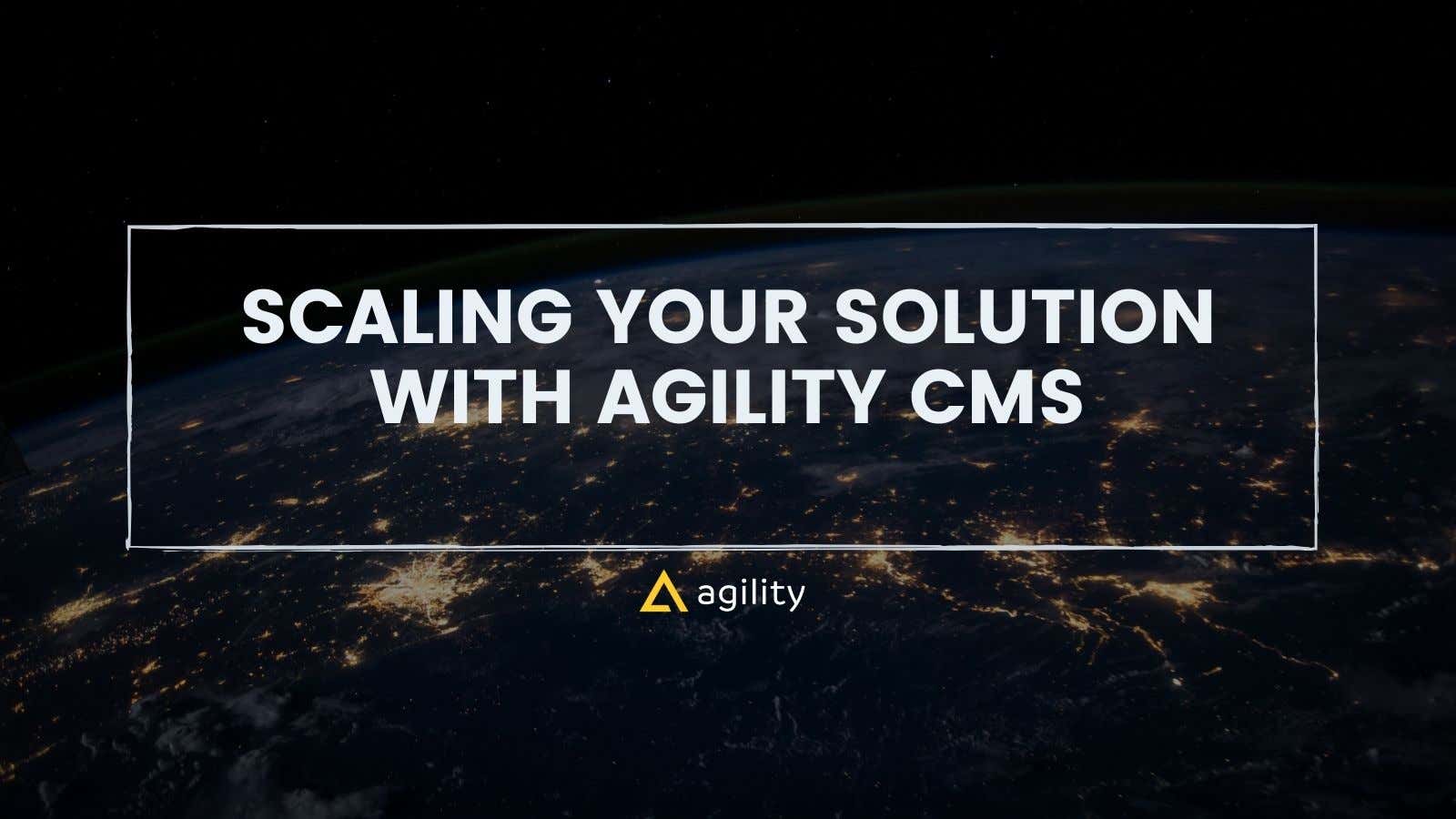 Scaling Your Solution With Agility CMS