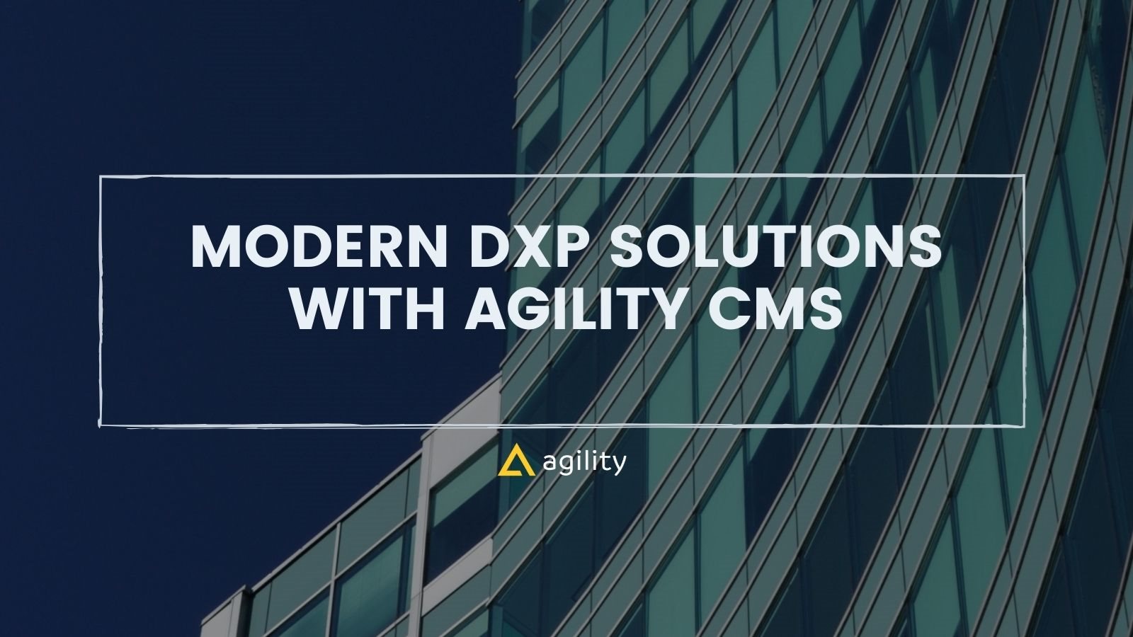 Modern DXP Solutions With Agility CMS