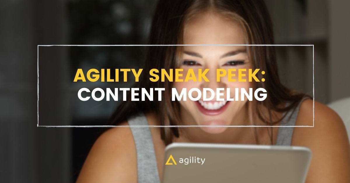 Agility Sneak Peek: Content Modeling