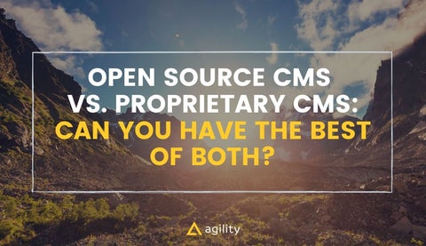 Open Source CMS vs. Proprietary CMS: Can You Have the Best of Both?